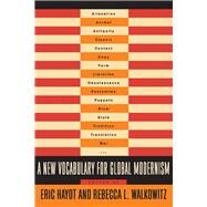 A New Vocabulary for Global Modernism by Hayot, Eric; Walkowitz, Rebecca L., 9780231165204