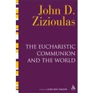 The Eucharistic Communion and the World by Zizioulas, John D.; Tallon, Luke Ben, 9780567015204