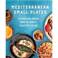 Mediterranean Small Plates Boards, Platters, and Spreads from the World's Healthiest Cuisine by Wright, Clifford; McLaughlin, Jeff, 9780760375204