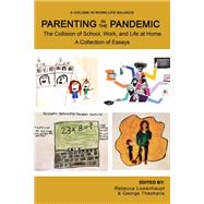 Parenting in the Pandemic: The Collision of School, Work, and Life at Home A Collection of Essays by Rebecca Lowenhaupt, George Theoharis, 9781648025204