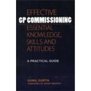 Effective GP Commissioning - Essential Knowledge, Skills and Attitudes: A Practical Guide by Gupta,Sunil, 9781846195204