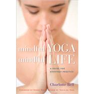 Mindful Yoga, Mindful Life A Guide for Everyday Practice by Bell, Charlotte; Farhi, Donna, 9781930485204