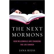 The Next Mormons How Millennials Are Changing the LDS Church by Riess, Jana, 9780190885205