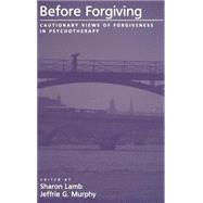 Before Forgiving Cautionary Views of Forgiveness in Psychotherapy by Lamb, Sharon; Murphy, Jeffrie G., 9780195145205