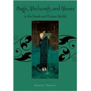 Magic, Witchcraft and Ghosts in the Greek and Roman Worlds A Sourcebook by Ogden, Daniel, 9780195385205