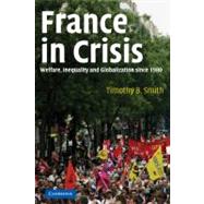 France in Crisis: Welfare, Inequality, and Globalization since 1980 by Timothy B. Smith, 9780521605205