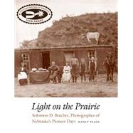 Light on the Prairie: Solomon D. Butcher, Photographer of Nebraska's Pioneer Days by Plain, Nancy, 9780803235205