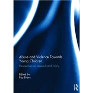 Abuse and Violence Towards Young Children: Perspectives on Research and Policy by Evans; Roy, 9781138855205