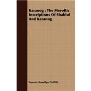 Karanog : The Meroitic Inscriptions of Shablul and Karanog by Griffith, Francis Llewellyn, 9781408675205