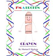 I'm a Broken Crayon by Markray, Marion P.; Bryant, Kameron A.; Scott, Kalincia A., 9781517405205