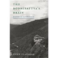The Bodhisattva's Brain Buddhism Naturalized by Flanagan, Owen, 9780262525206