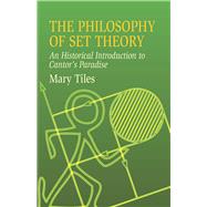The Philosophy of Set Theory An Historical Introduction to Cantor's Paradise by Tiles, Mary, 9780486435206