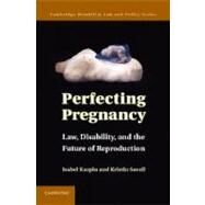 Perfecting Pregnancy: Law, Disability, and the Future of Reproduction by Isabel Karpin , Kristin Savell, 9780521765206