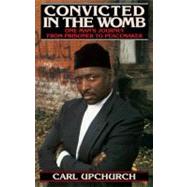 Convicted in the Womb One Man's Journey from Prisoner to Peacemaker by UPCHURCH, CARL, 9780553375206