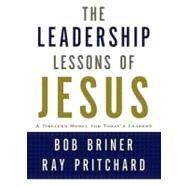 Leadership Lessons of Jesus A Timeless Model for Today's Leaders by Briner, Bob; Pritchard, Ray, 9780805445206