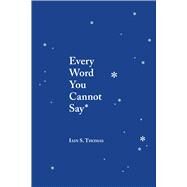 Every Word You Cannot Say by Thomas, Iain S., 9781449495206