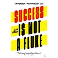 Success is Not a Fluke Six Easy Steps to Achieving Any Goal by Ulman, Alon, 9781786785206