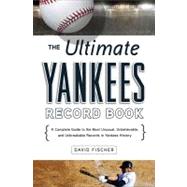 The Ultimate Yankees Record Book A Complete Guide to the Most Unusual, Unbelievable, and Unbreakable Records in Yankees History by Fischer, David, 9781600785207