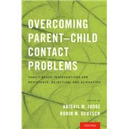 Overcoming Parent-Child Contact Problems Family-Based Interventions for Resistance, Rejection, and Alienation by Judge, Abigail M.; Deutsch, Robin M., 9780190235208