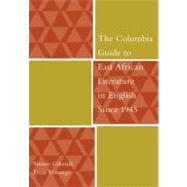 The Columbia Guide to East African Literature in English Since 1945 by Gikandi, Simon, 9780231125208