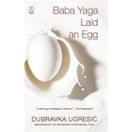 Baba Yaga Laid an Egg by Ugresic, Dubravka; Elias-Bursac, Ellen, 9780802145208
