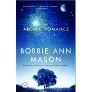 An Atomic Romance A Novel by MASON, BOBBIE ANN, 9780812975208
