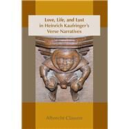 Love, Life, and Lust in Heinrich Kaufringer's Verse Narratives by Classen, Albrecht, 9780866985208