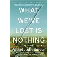 What We've Lost Is Nothing A Novel by Snyder, Rachel Louise, 9781476725208