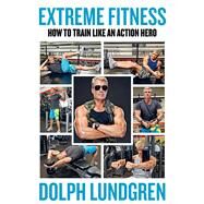 Extreme Fitness by Lundgren, Dolph; Bernal, Per; Schultz, Brandon, 9781510755208