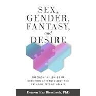 Sex, Gender, Fantasy, and Desire Through the Lenses of Christian Anthropology and Catholic Psychotherapy by Biersbach Ph.D., Deacon Ray, 9781667895208