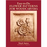 Easy-To-Do Flower Patterns for Woodcarvers by Sutter, Mack, 9780486265209