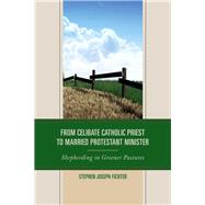 From Celibate Catholic Priest to Married Protestant Minister Shepherding in Greener Pastures by Fichter, Stephen Joseph, 9780739185209
