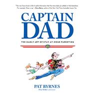 Captain Dad The Manly Art Of Stay-At-Home Parenting by Byrnes, Pat, 9780762785209