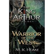 The King Arthur Trilogy Book Two: Warrior of the West by Hume, M. K., 9781476715209