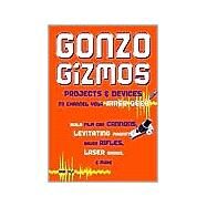 Gonzo Gizmos Projects & Devices to Channel Your Inner Geek by Field, Simon Quellen, 9781556525209