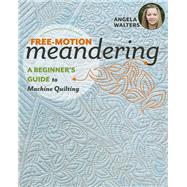 Free-Motion Meandering A Beginners Guide to Machine Quilting by Walters, Angela, 9781617455209