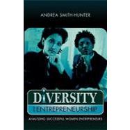 Diversity and Entrepreneurship Analyzing Successful Women Entrepreneurs by Smith-Hunter, Andrea, 9780761825210