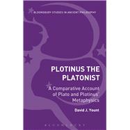Plotinus the Platonist A Comparative Account of Plato and Plotinus' Metaphysics by Yount, David J., 9781472575210
