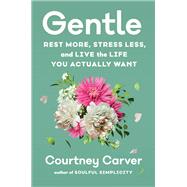Gentle Rest More, Stress Less, and Live the Life You Actually Want by Carver, Courtney, 9781538765210