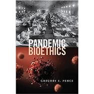 Pandemic Bioethics by Gregory E. Pence, 9781554815210