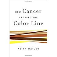 How Cancer Crossed the Color Line by Wailoo, Keith, 9780190655211
