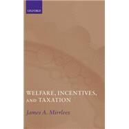 Welfare, Incentives, and Taxation by Mirrlees, James, 9780198295211