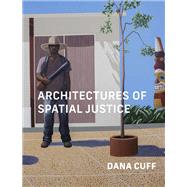 Architectures of Spatial Justice by Cuff, Dana, 9780262545211