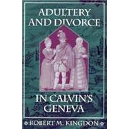 Adultery and Divorce in Calvin's Geneva by Kingdon, Robert M., 9780674005211