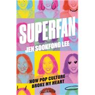 Superfan: How Pop Culture Broke My Heart A Memoir by Lee, Jen Sookfong, 9780771025211