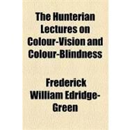 The Hunterian Lectures on Colour-vision and Colour-blindness by Edridge-green, Frederick William, 9781154465211