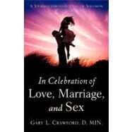 In Celebration of Love, Marriage, and Sex by Crawford, Gary L., 9781604775211