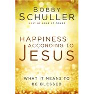 Happiness According to Jesus What It Means to be Blessed by Schuller, Bobby; Ortberg, John, 9781617955211