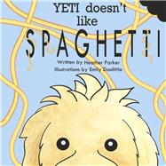 Yeti Doesn't Like Spaghetti by Parker, Heather; Doolittle, Emily, 9781667835211