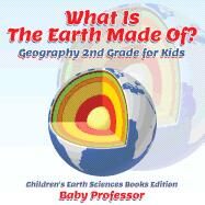 What Is The Earth Made Of? Geography 2nd Grade for Kids | Children's Earth Sciences Books Edition by Baby Professor, 9781683055211